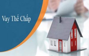Vay thế chấp là gì? Lợi ích khi đăng ký vay thế chấp bạn có biết?